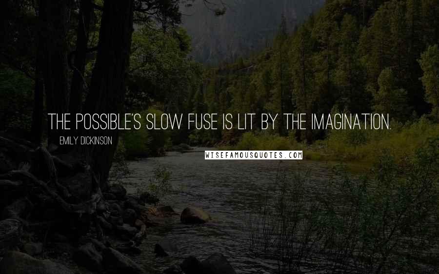 Emily Dickinson Quotes: The possible's slow fuse is lit by the Imagination.