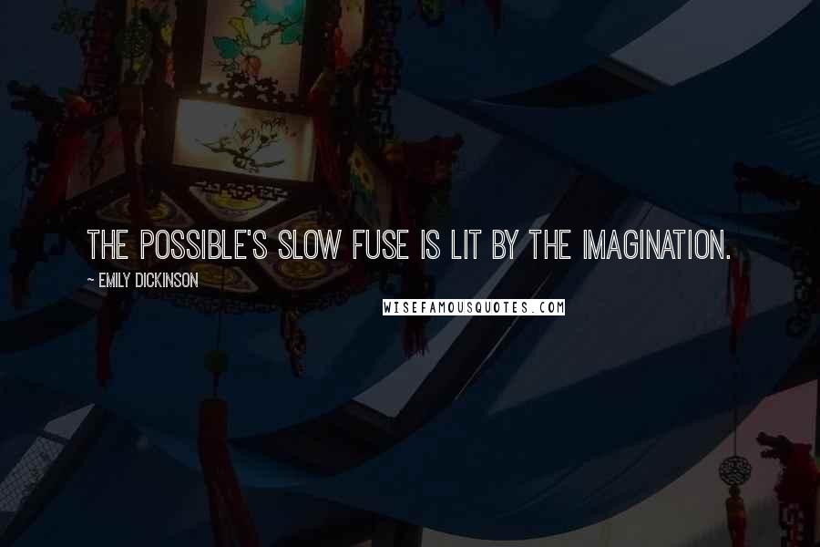 Emily Dickinson Quotes: The possible's slow fuse is lit by the Imagination.