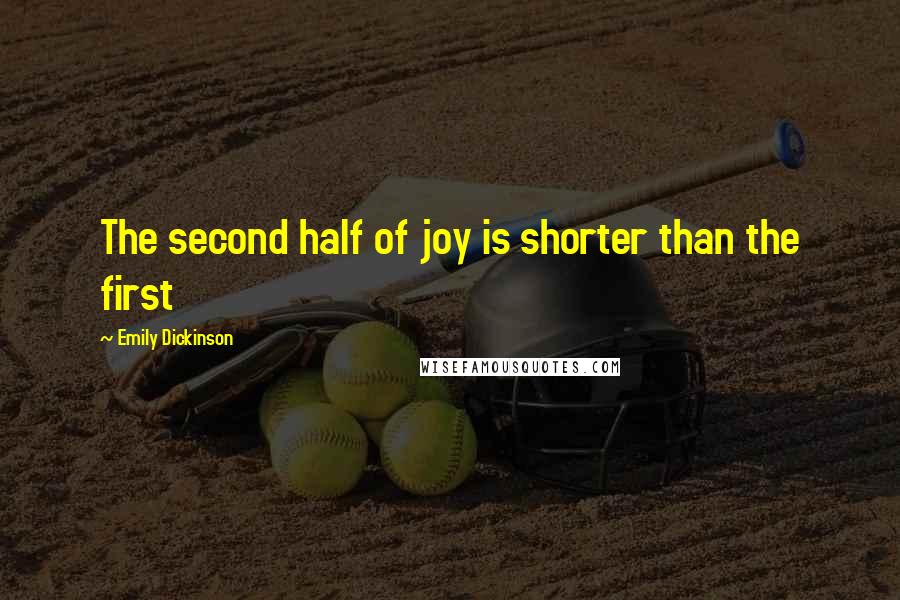 Emily Dickinson Quotes: The second half of joy is shorter than the first