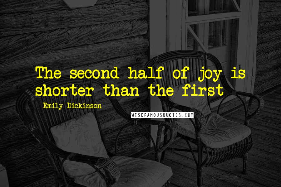 Emily Dickinson Quotes: The second half of joy is shorter than the first