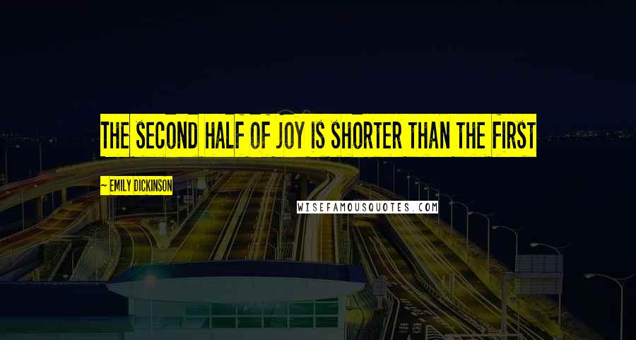 Emily Dickinson Quotes: The second half of joy is shorter than the first