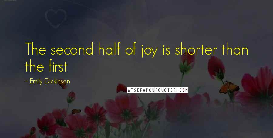 Emily Dickinson Quotes: The second half of joy is shorter than the first