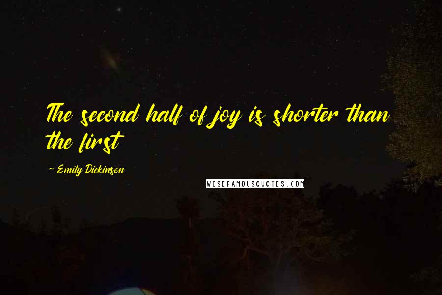 Emily Dickinson Quotes: The second half of joy is shorter than the first