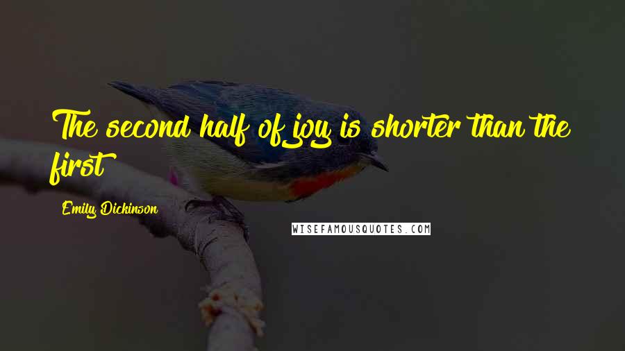 Emily Dickinson Quotes: The second half of joy is shorter than the first