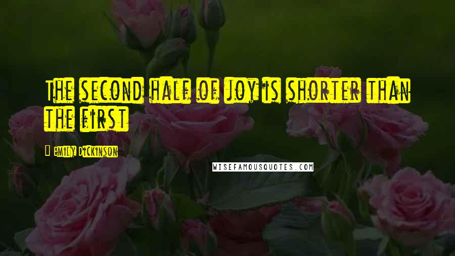 Emily Dickinson Quotes: The second half of joy is shorter than the first