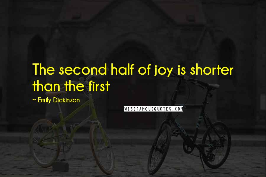 Emily Dickinson Quotes: The second half of joy is shorter than the first