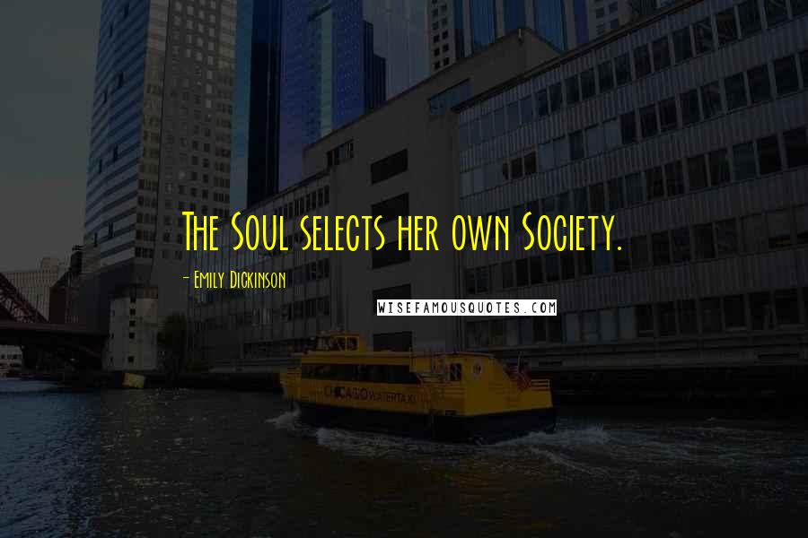 Emily Dickinson Quotes: The Soul selects her own Society.