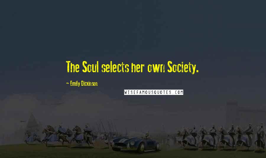 Emily Dickinson Quotes: The Soul selects her own Society.