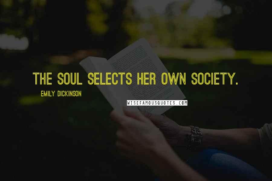 Emily Dickinson Quotes: The Soul selects her own Society.