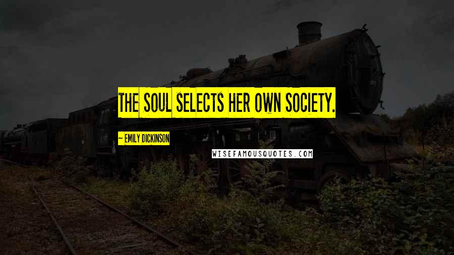 Emily Dickinson Quotes: The Soul selects her own Society.