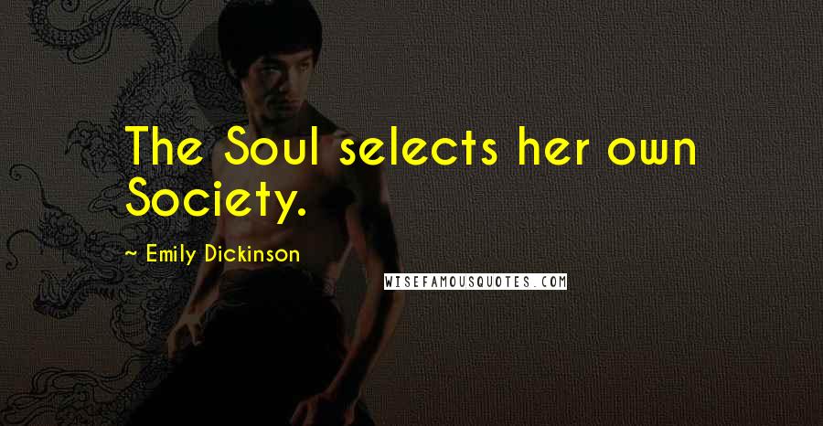 Emily Dickinson Quotes: The Soul selects her own Society.