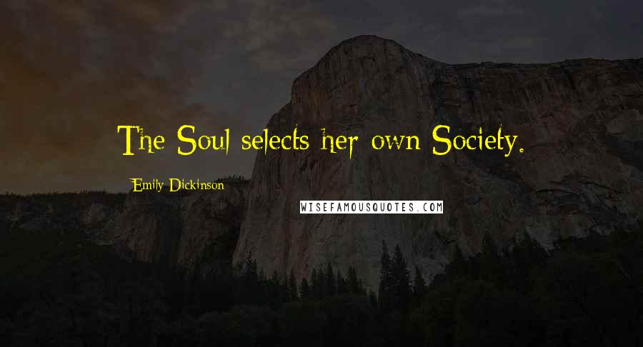 Emily Dickinson Quotes: The Soul selects her own Society.