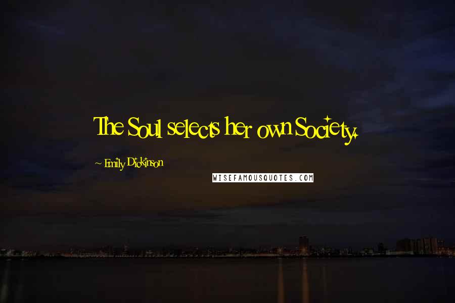 Emily Dickinson Quotes: The Soul selects her own Society.