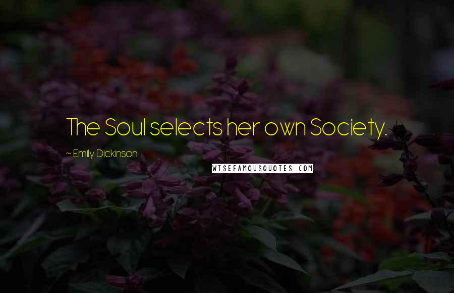 Emily Dickinson Quotes: The Soul selects her own Society.