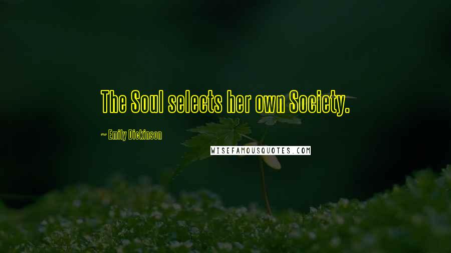 Emily Dickinson Quotes: The Soul selects her own Society.