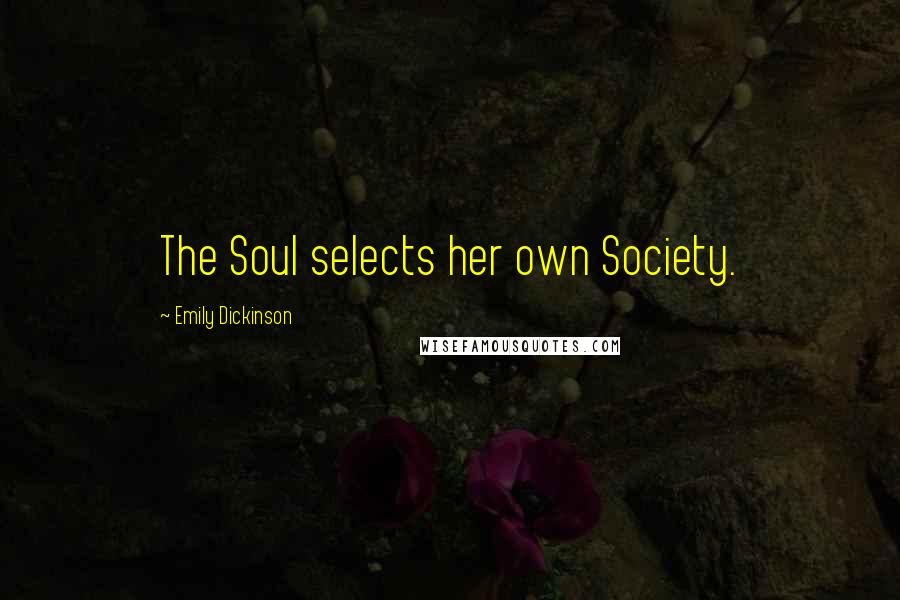 Emily Dickinson Quotes: The Soul selects her own Society.