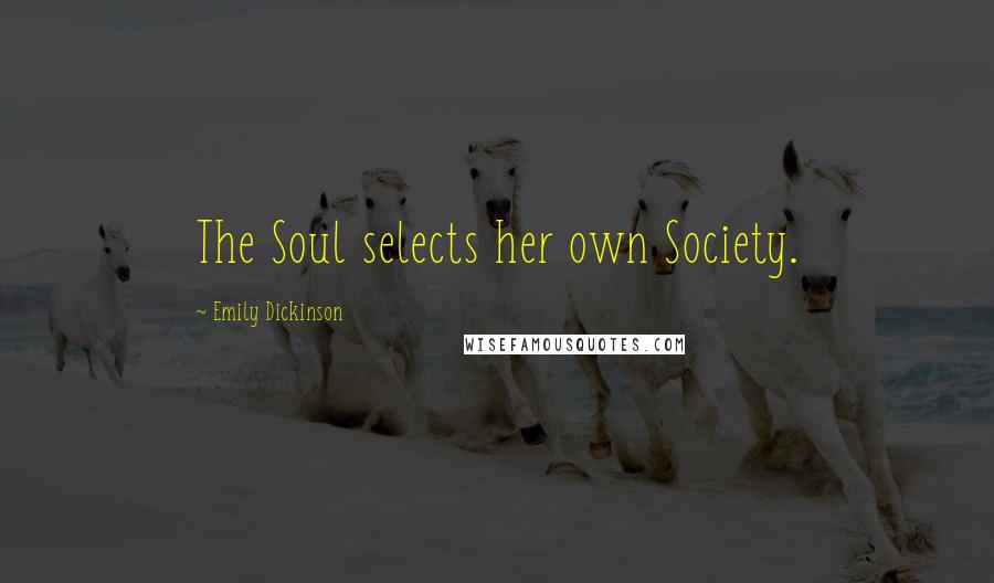 Emily Dickinson Quotes: The Soul selects her own Society.