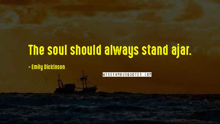 Emily Dickinson Quotes: The soul should always stand ajar.