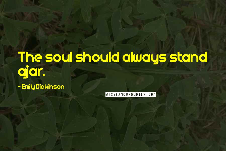 Emily Dickinson Quotes: The soul should always stand ajar.