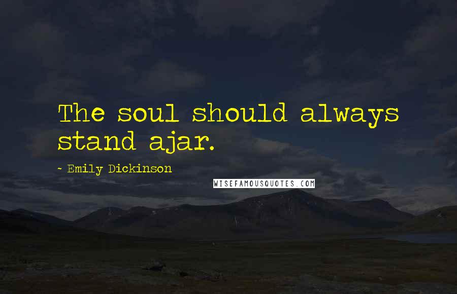 Emily Dickinson Quotes: The soul should always stand ajar.