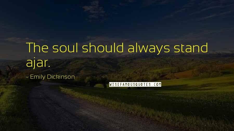 Emily Dickinson Quotes: The soul should always stand ajar.