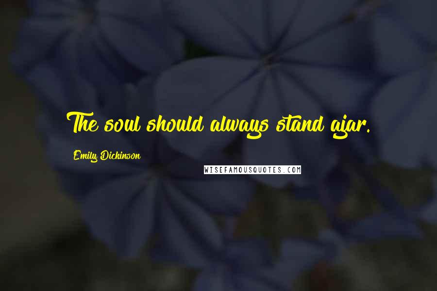 Emily Dickinson Quotes: The soul should always stand ajar.