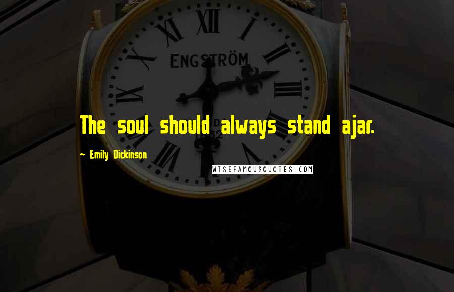 Emily Dickinson Quotes: The soul should always stand ajar.