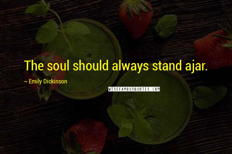 Emily Dickinson Quotes: The soul should always stand ajar.