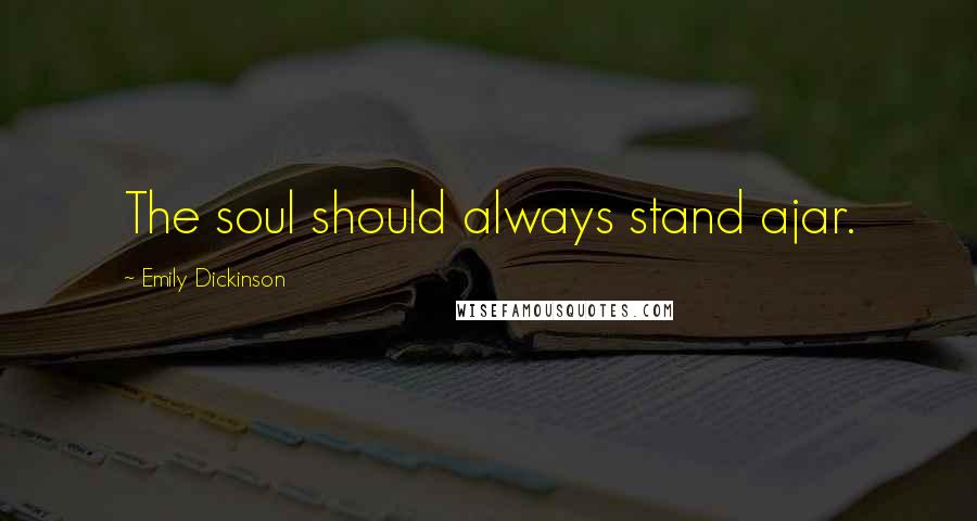 Emily Dickinson Quotes: The soul should always stand ajar.
