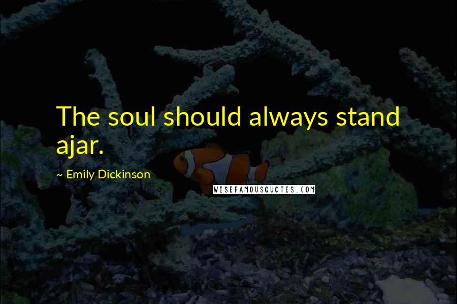 Emily Dickinson Quotes: The soul should always stand ajar.