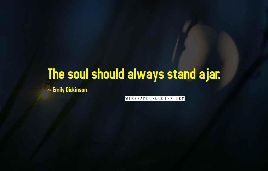 Emily Dickinson Quotes: The soul should always stand ajar.