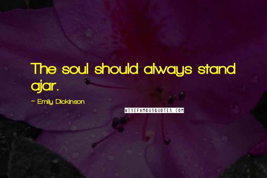 Emily Dickinson Quotes: The soul should always stand ajar.