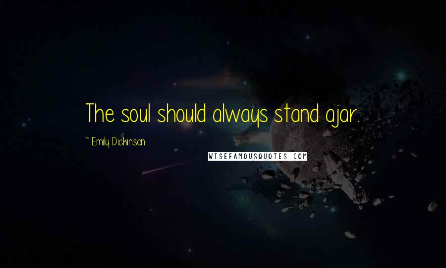 Emily Dickinson Quotes: The soul should always stand ajar.