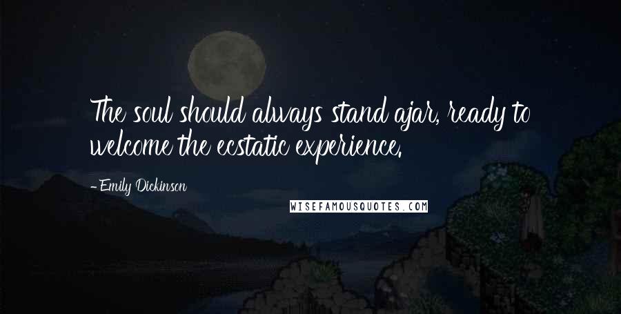 Emily Dickinson Quotes: The soul should always stand ajar, ready to welcome the ecstatic experience.