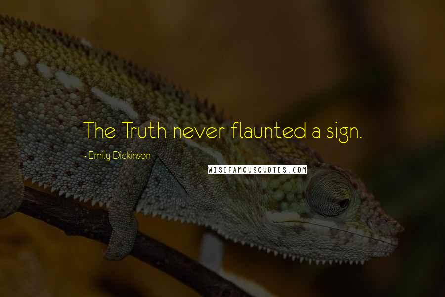 Emily Dickinson Quotes: The Truth never flaunted a sign.