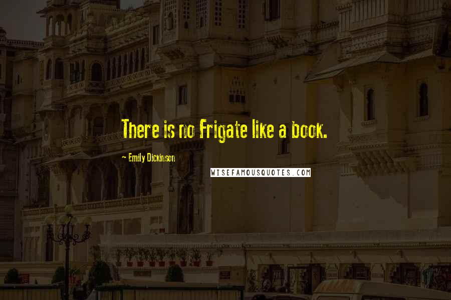 Emily Dickinson Quotes: There is no Frigate like a book.