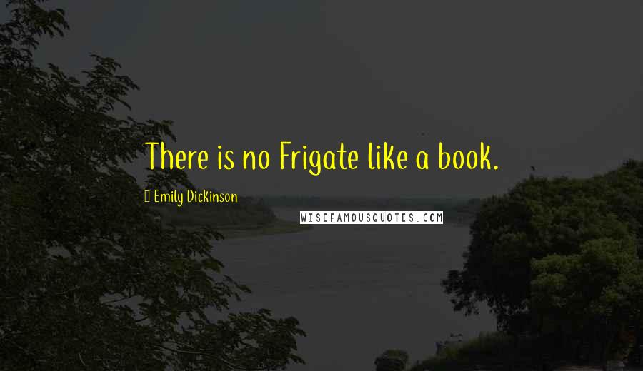 Emily Dickinson Quotes: There is no Frigate like a book.
