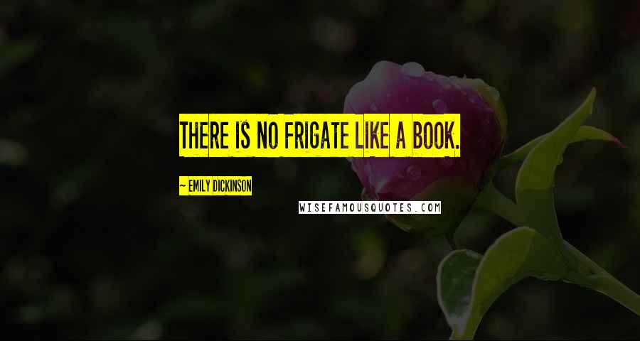 Emily Dickinson Quotes: There is no Frigate like a book.