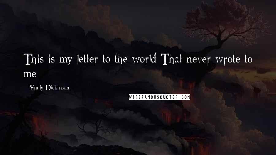 Emily Dickinson Quotes: This is my letter to the world That never wrote to me