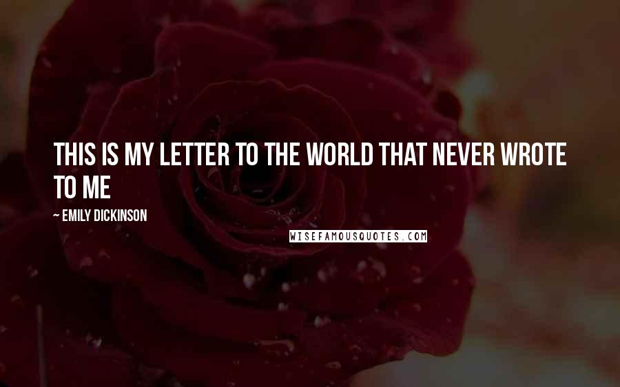 Emily Dickinson Quotes: This is my letter to the world That never wrote to me