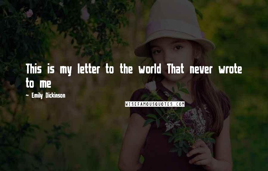 Emily Dickinson Quotes: This is my letter to the world That never wrote to me