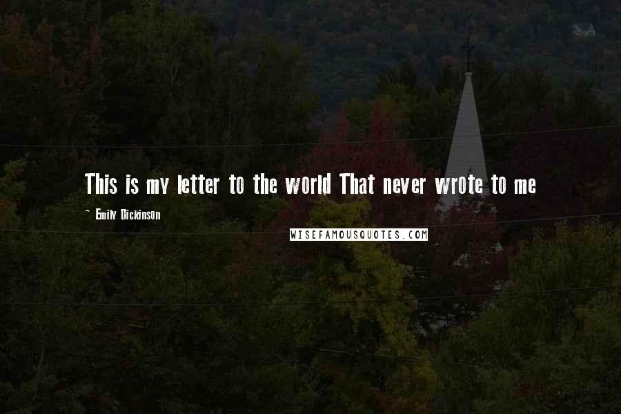 Emily Dickinson Quotes: This is my letter to the world That never wrote to me