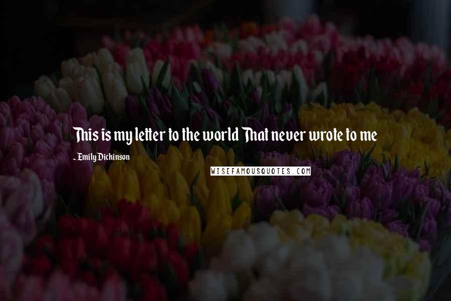 Emily Dickinson Quotes: This is my letter to the world That never wrote to me