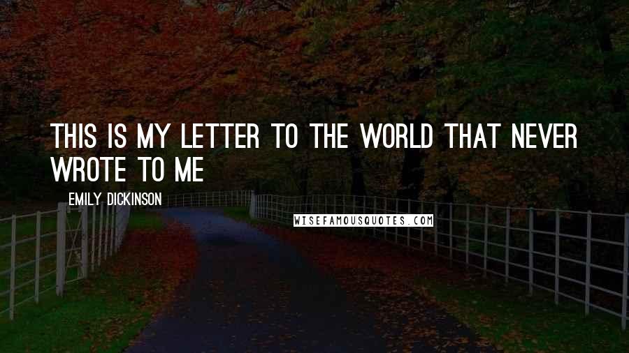Emily Dickinson Quotes: This is my letter to the world That never wrote to me