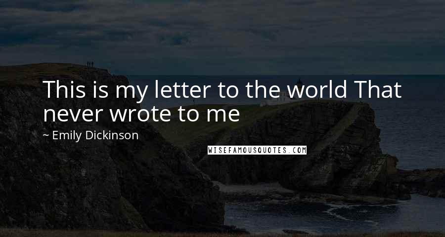 Emily Dickinson Quotes: This is my letter to the world That never wrote to me