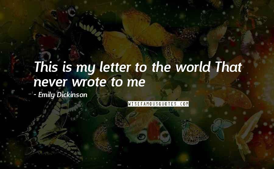 Emily Dickinson Quotes: This is my letter to the world That never wrote to me