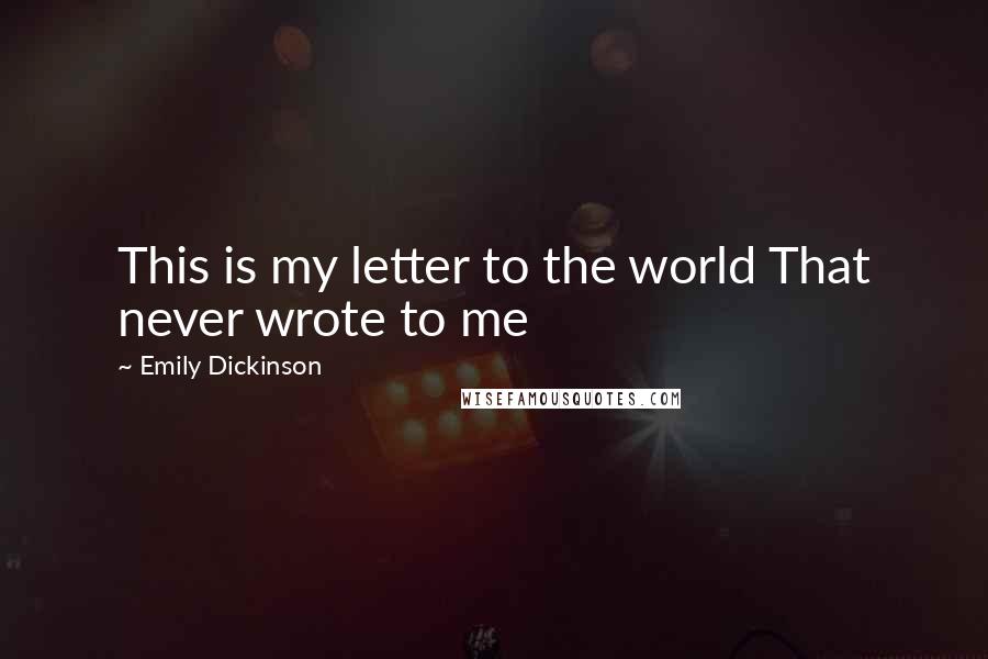 Emily Dickinson Quotes: This is my letter to the world That never wrote to me
