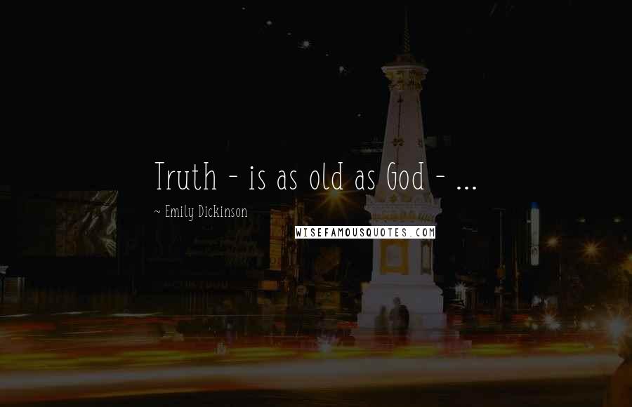 Emily Dickinson Quotes: Truth - is as old as God - ...