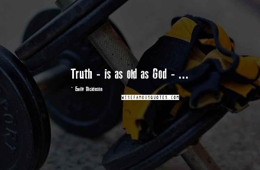 Emily Dickinson Quotes: Truth - is as old as God - ...