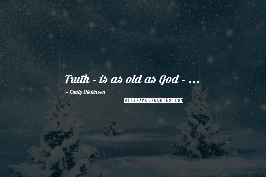 Emily Dickinson Quotes: Truth - is as old as God - ...